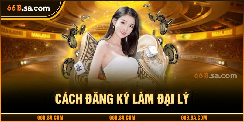 Hướng dẫn đăng ký làm đại lý 66B