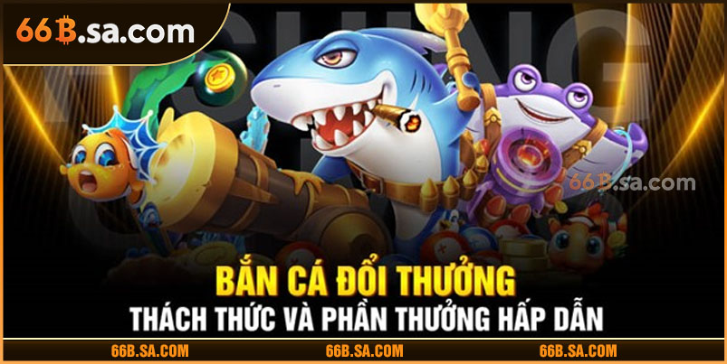 Bắn Cá Đổi Thưởng - Bí Kíp Chơi Hiệu Quả Tại 66B